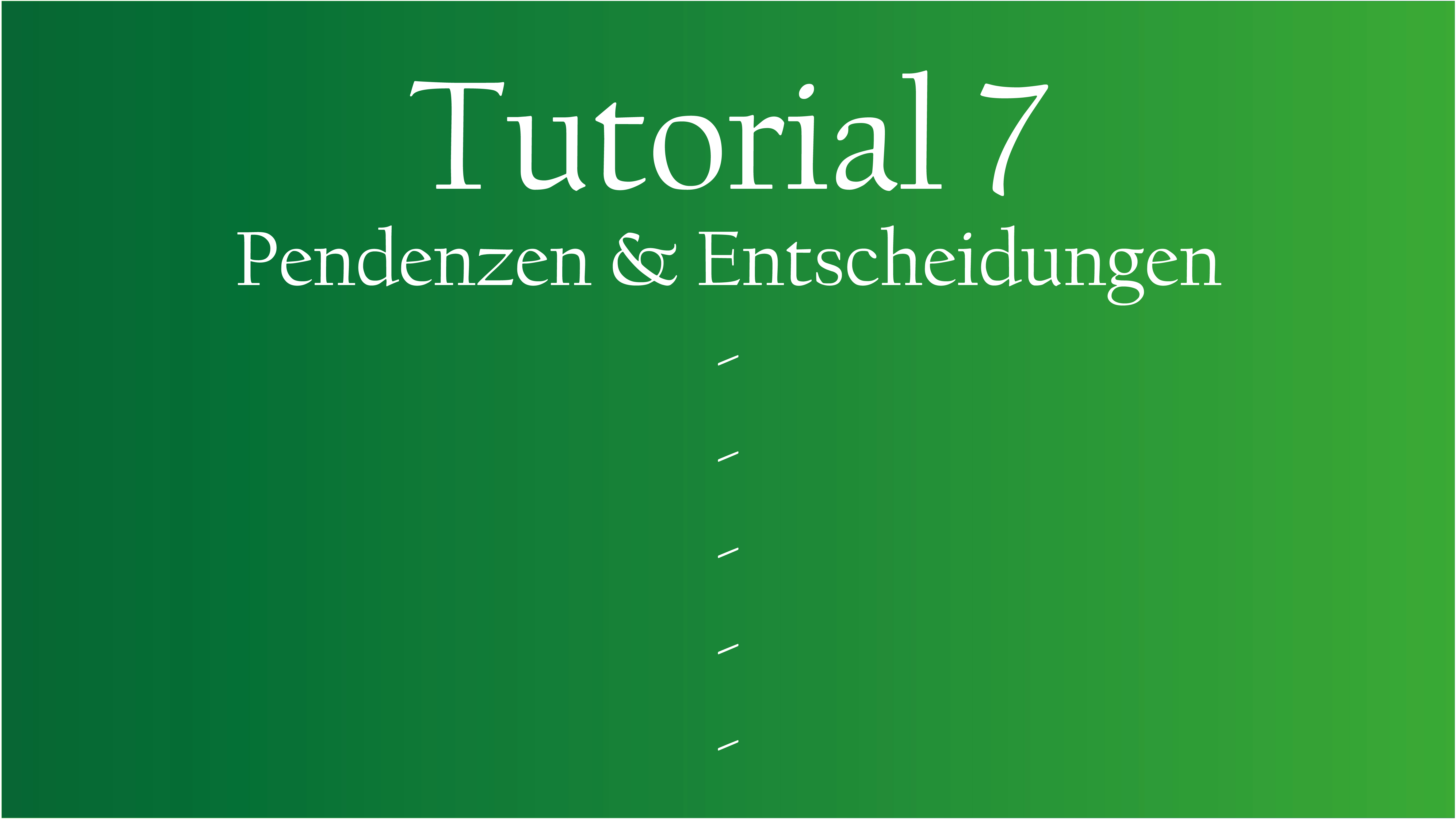 Tutorial 7 – Pendenzen & Entscheidungen